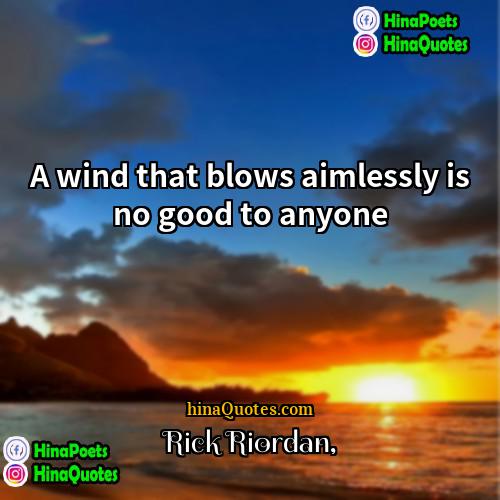 Rick Riordan Quotes | A wind that blows aimlessly is no